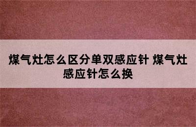 煤气灶怎么区分单双感应针 煤气灶感应针怎么换